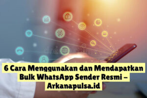 6 Cara Menggunakan dan Mendapatkan Bulk WhatsApp Sender Resmi