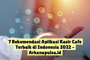 7 Rekomendasi Aplikasi Kasir Cafe Terbaik di Indonesia 2022