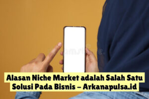 Alasan Niche Market adalah Salah Satu Solusi Pada Bisnis