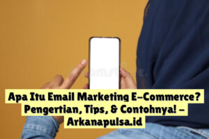 Apa Itu Email Marketing E-Commerce? Pengertian, Tips, & Contohnya!
