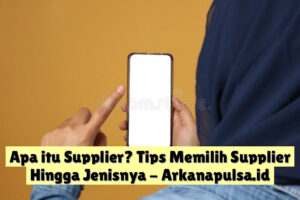 Apa itu Supplier? Tips Memilih Supplier Hingga Jenisnya