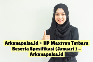 Arkanapulsa.id + HP Maxtron Terbaru Beserta Spesifikasi (Januari )