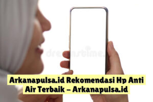Arkanapulsa.id  Rekomendasi Hp Anti Air Terbaik