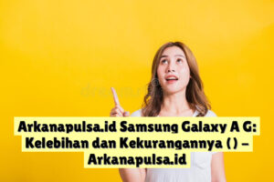 Arkanapulsa.id Samsung Galaxy A G: Kelebihan dan Kekurangannya ()