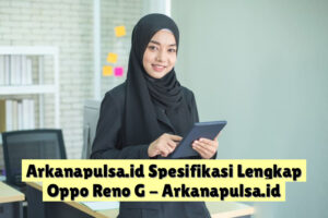 Arkanapulsa.id  Spesifikasi Lengkap Oppo Reno G