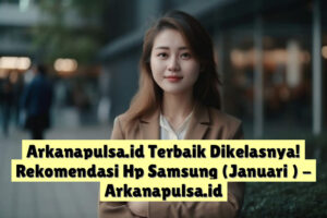 Arkanapulsa.id Terbaik Dikelasnya! Rekomendasi Hp Samsung (Januari )