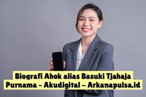 Biografi Ahok alias Basuki Tjahaja Purnama – Akudigital