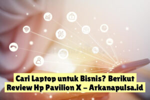 Cari Laptop untuk Bisnis? Berikut Review Hp Pavilion X