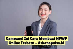 Gampang! Ini Cara Membuat NPWP Online Terbaru