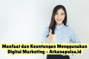 Manfaat dan Keuntungan Menggunakan Digital Marketing