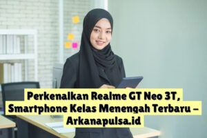 Perkenalkan Realme GT Neo 3T, Smartphone Kelas Menengah Terbaru