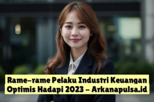 Rame-rame Pelaku Industri Keuangan Optimis Hadapi 2023