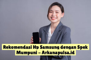 Rekomendasi Hp Samsung dengan Spek Mumpuni