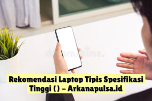 Rekomendasi Laptop Tipis Spesifikasi Tinggi ()