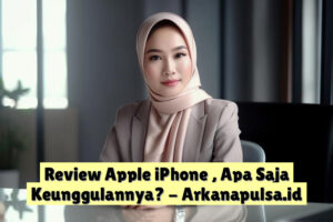 Review Apple iPhone , Apa Saja Keunggulannya?