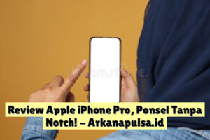 Review Apple iPhone  Pro, Ponsel Tanpa Notch!