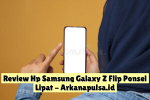 Review Hp Samsung Galaxy Z Flip  Ponsel Lipat