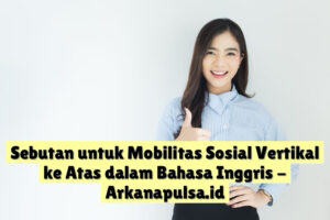 Sebutan untuk Mobilitas Sosial Vertikal ke Atas dalam Bahasa Inggris