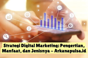 Strategi Digital Marketing: Pengertian, Manfaat, dan Jenisnya