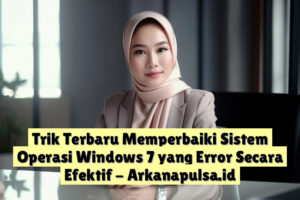 Trik Terbaru Memperbaiki Sistem Operasi Windows 7 yang Error Secara Efektif