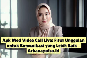 Apk Mod Video Call Live: Fitur Unggulan untuk Komunikasi yang Lebih Baik