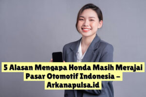 5 Alasan Mengapa Honda Masih Merajai Pasar Otomotif Indonesia