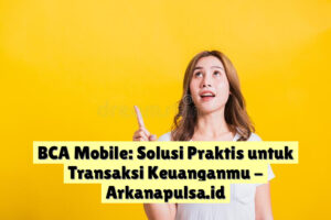 BCA Mobile: Solusi Praktis untuk Transaksi Keuanganmu