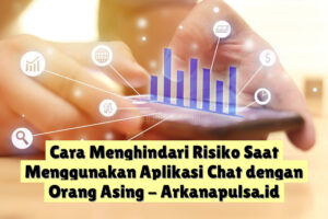 Cara Menghindari Risiko Saat Menggunakan Aplikasi Chat dengan Orang Asing
