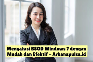 Mengatasi BSOD Windows 7 dengan Mudah dan Efektif