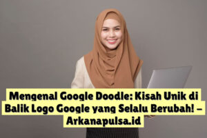 Mengenal Google Doodle: Kisah Unik di Balik Logo Google yang Selalu Berubah!