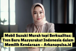 Mobil Suzuki Murah tapi Berkualitas: Tren Baru Masyarakat Indonesia dalam Memilih Kendaraan