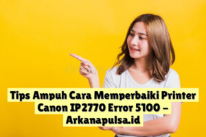Tips Ampuh Cara Memperbaiki Printer Canon IP2770 Error 5100